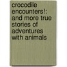 Crocodile Encounters!: And More True Stories of Adventures with Animals by Kathleen Weidner Zoehfeld