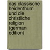 Das Classische Heidenthum Und Die Christliche Religion (German Edition) by Hektor Arneth Franz