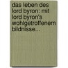 Das Leben Des Lord Byron: Mit Lord Byron's Wohlgetroffenem Bildnisse... door J.W. Lake