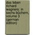 Das Leben Richard Wagners: In Sechs Büchern, Volume 3 (German Edition)