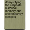 Demystifying the Caliphate: Historical Memory and Contemporary Contexts door Madawi Al-Rasheed
