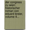 Der Congress Zu Wien: Historischer Roman Von Eduard Breier, Volume 4... by Eduard Breier