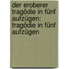 Der Eroberer Tragödie in fünf Aufzügen: Tragödie in fünf Aufzügen by Halbe Max