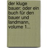 Der Kluge Bauer: Oder Ein Buch Für Den Bauer Und Landmann, Volume 1... door Salomo Sachs
