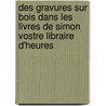 Des Gravures Sur Bois Dans Les Livres De Simon Vostre Libraire D'heures door Jules Renouvier