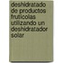 Deshidratado de productos frutícolas utilizando un deshidratador solar