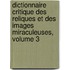 Dictionnaire Critique Des Reliques Et Des Images Miraculeuses, Volume 3