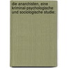 Die Anarchisten, eine kriminal-psychologische und sociologische Studie; by Lombroso