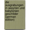 Die Ausgrabungen in Assyrien Und Babylonien Geschilder (German Edition) door Hilprecht