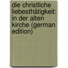 Die Christliche Liebesthätigkeit: In Der Alten Kirche (German Edition) by Uhlhorn Gerhard