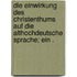 Die Einwirkung des Christenthums auf die althochdeutsche Sprache; ein .