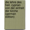 Die Lehre Des Heil. Cyprian Von Der Einheit Der Kirche (German Edition) by H. Reinkens Joseph