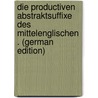 Die Productiven Abstraktsuffixe Des Mittelenglischen . (German Edition) by Ferdinand Martin Friedrich