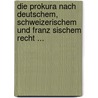Die Prokura Nach Deutschem, Schweizerischem Und Franz Sischem Recht ... door Jakob Vogel