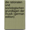 Die Rationalen Und Soziologischen Grundlagen Der Musik (German Edition) door Weber Max