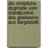 Die christliche Dogmatik vom Standpunkte des Gewissens aus dargestellt.