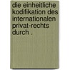 Die einheitliche Kodifikation des internationalen Privat-rechts durch . by Kahn Franz