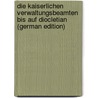 Die kaiserlichen Verwaltungsbeamten bis auf Diocletian (German Edition) by Hirschfeld Otto