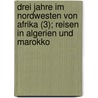 Drei Jahre Im Nordwesten Von Afrika (3); Reisen in Algerien Und Marokko door Heinrich Von Maltzan