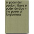 El Poder del Perdon: Libere el Poder de Dios = The Power of Forgiveness