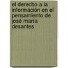 El derecho a la información en el pensamiento de José María Desantes door MaríA. Verónica Figueroa Ramírez