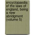 Encyclopaedia of the Laws of England, Being a New Abridgment (Volume 5)