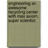 Engineering an Awesome Recycling Center with Max Axiom, Super Scientist