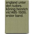 England Unter Den Tudors. Köning Heinrich Vii(1485-1509). Erster Band.