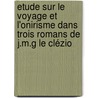 Etude sur le Voyage et l'Onirisme dans trois romans de J.M.G Le Clézio door Agathe Bonvini