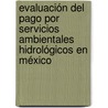 Evaluación del Pago por Servicios Ambientales Hidrológicos en México door Angela Piedad Caro Borrero