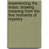 Experiencing the Mass: Drawing Meaning from the Five Moments of Mystery by Fr David M. Knight