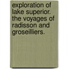 Exploration of Lake Superior. The voyages of Radisson and Groseilliers. door Henry Colin. Campbell
