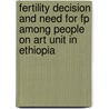 Fertility Decision And Need For Fp Among People On Art Unit In Ethiopia door Alula Sebhatu