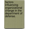 Factors Influencing Organizational Change in the Department of Defense. by Marzena Majewska-Button