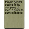 Female Genital Cutting In The Company Of Men: A Guide To Current Debate door Olugu Ukpai