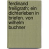 Ferdinand Freiligrath; ein Dichterleben in Briefen. Von Wilhelm Buchner door Freiligrath