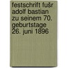 Festschrift fušr Adolf Bastian zu seinem 70. geburtstage 26. juni 1896 by [Bastian Adolf
