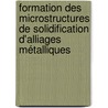 Formation des microstructures de solidification d'alliages métalliques door Guillaume Reinhart