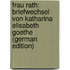 Frau Rath: Briefwechsel Von Katharina Elisabeth Goethe (German Edition)