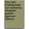 Frau Rath: Briefwechsel Von Katharina Elisabeth Goethe (German Edition) door Elisabeth Goethe Catharina
