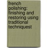 French Polishing: Finishing and Restoring Using Traditional Techniquest by Derek Jones