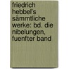 Friedrich Hebbel's Sämmtliche Werke: Bd. Die Nibelungen, Fuenfter Band by Emil Kuh