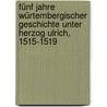 Fünf Jahre würtembergischer Geschichte unter Herzog Ulrich, 1515-1519 door Ulmann Heinrich