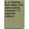 G. E. Lessing: Sein Leben Und Seine Werke, Volumes 1-2 (German Edition) door Wilhelm Theodor Stahr Adolf