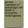 Genetic Regulation of Autophagic Cell Death in Drosophila Melanogester. door Sudeshna Dutta