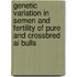 Genetic Variation In Semen And Fertility Of Pure And Crossbred Ai Bulls