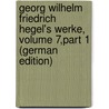 Georg Wilhelm Friedrich Hegel's Werke, Volume 7,part 1 (German Edition) by Wilhelm Friedrich Hegel Georg