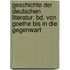 Geschichte Der Deutschen Literatur: Bd. Von Goethe Bis In Die Gegenwart