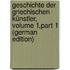 Geschichte Der Griechischen Künstler, Volume 1,part 1 (German Edition)