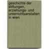 Geschichte Der Stiftungen, Erziehungs- Und Unterrichtsanstalten in Wien door Anton Ferdinand Von Geissau